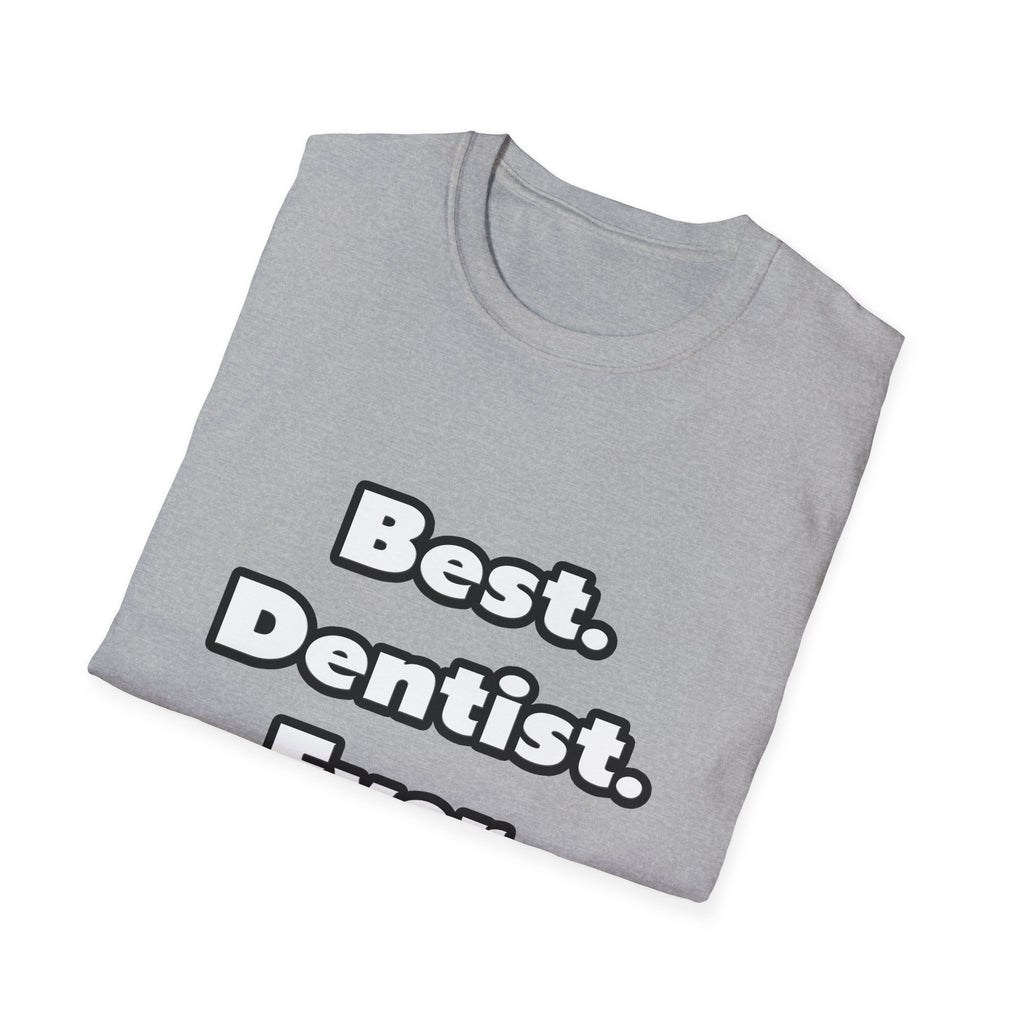 Best. Dentist. Ever - Unisex Softstyle T-Shirt