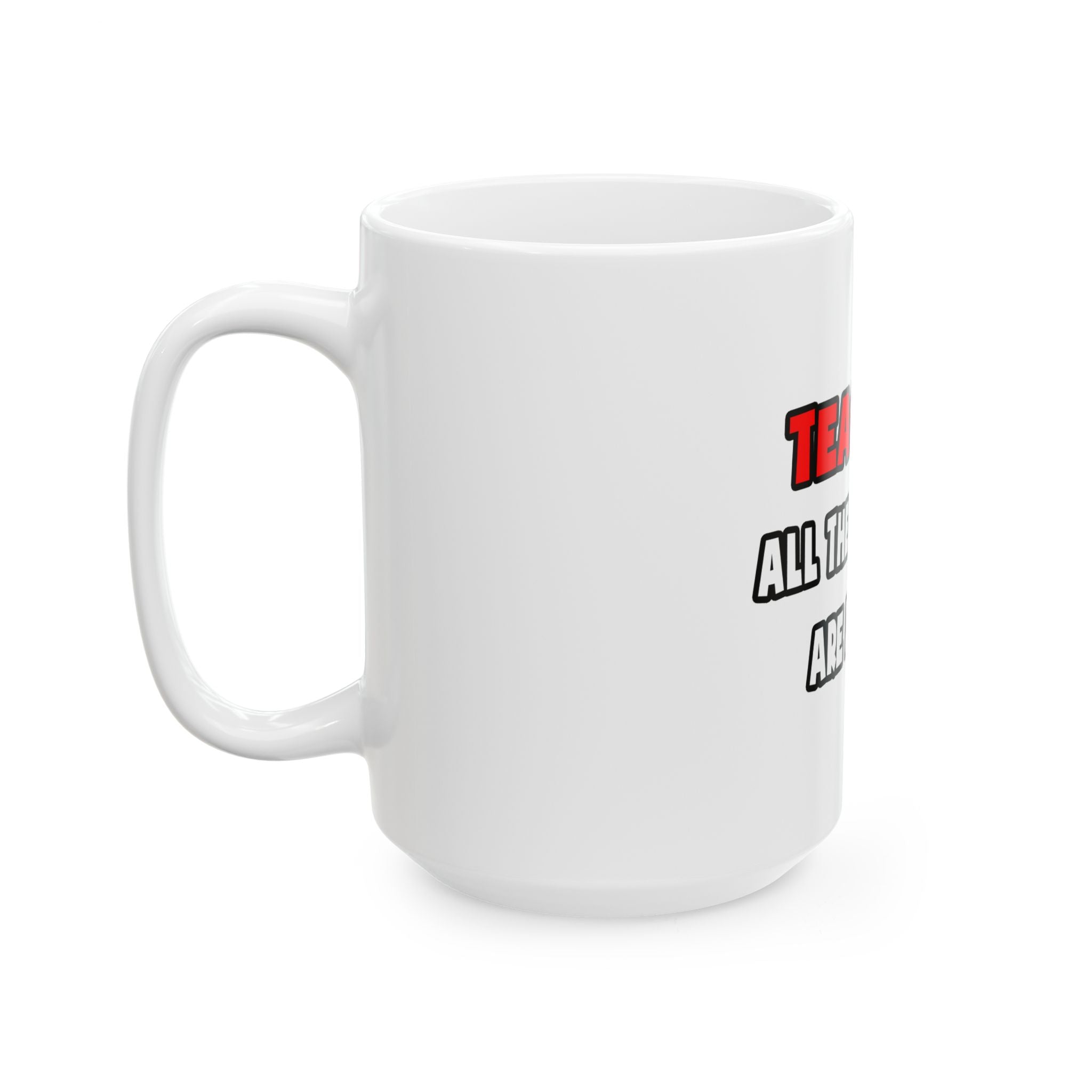 Funny Teacher Shirts and Gifts - Ceramic Mug, (11oz, 15oz)
