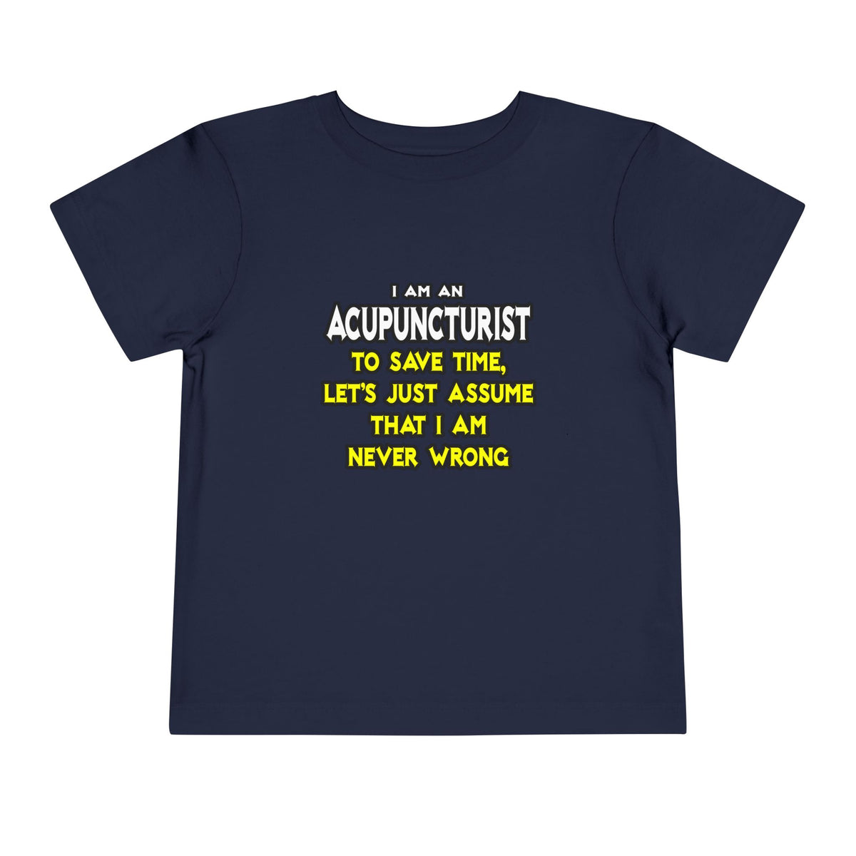 Acupuncturist .. Assume I Am Never Wrong - Toddler Short Sleeve Tee