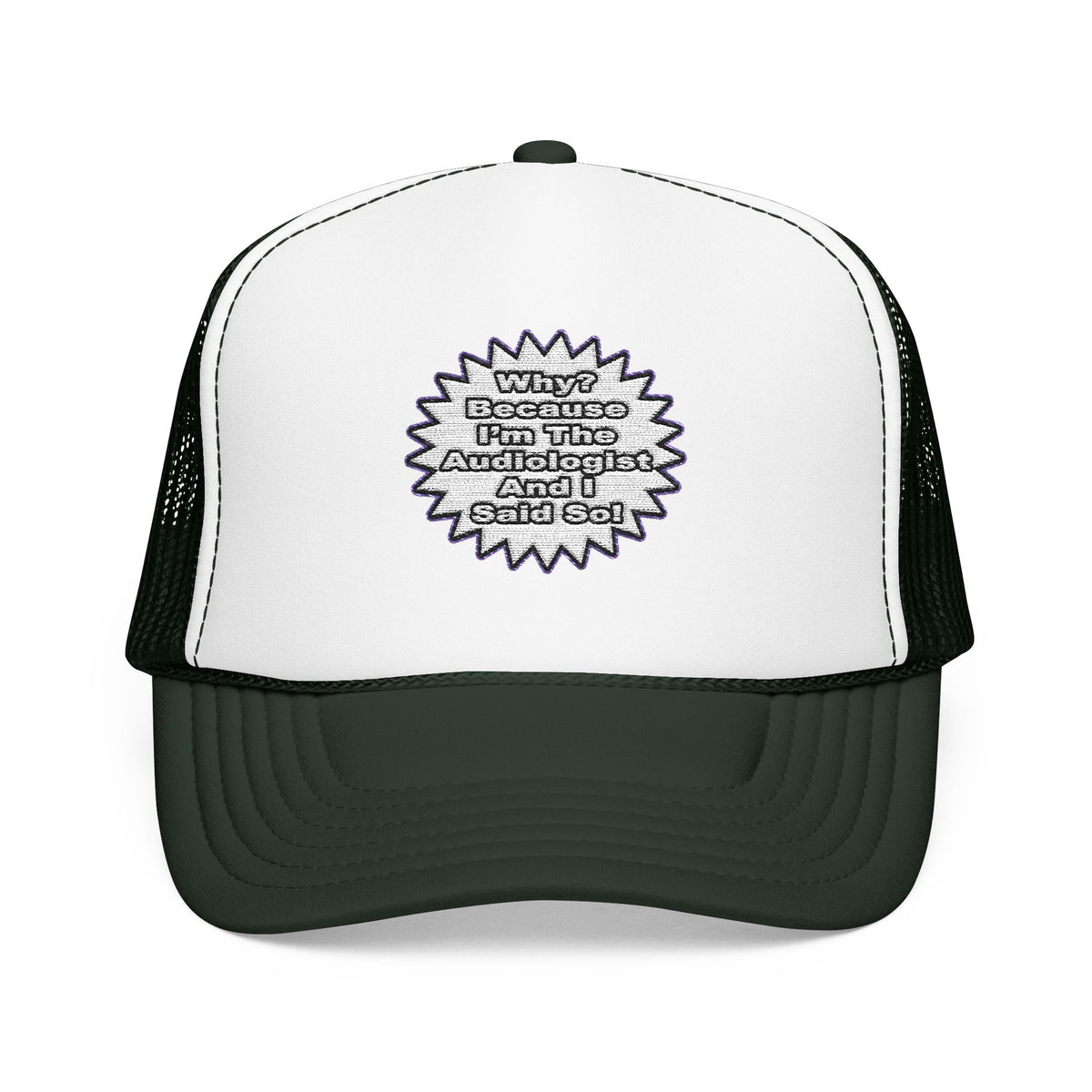 Audiologist...Because I Said So - Foam Trucker Hat