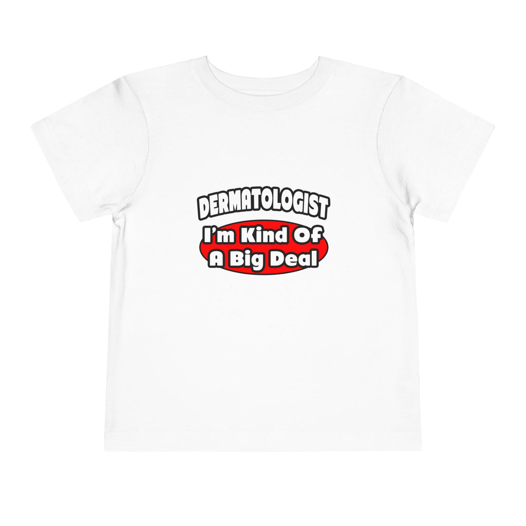 Dermatologist...Big Deal - Toddler Short Sleeve Tee