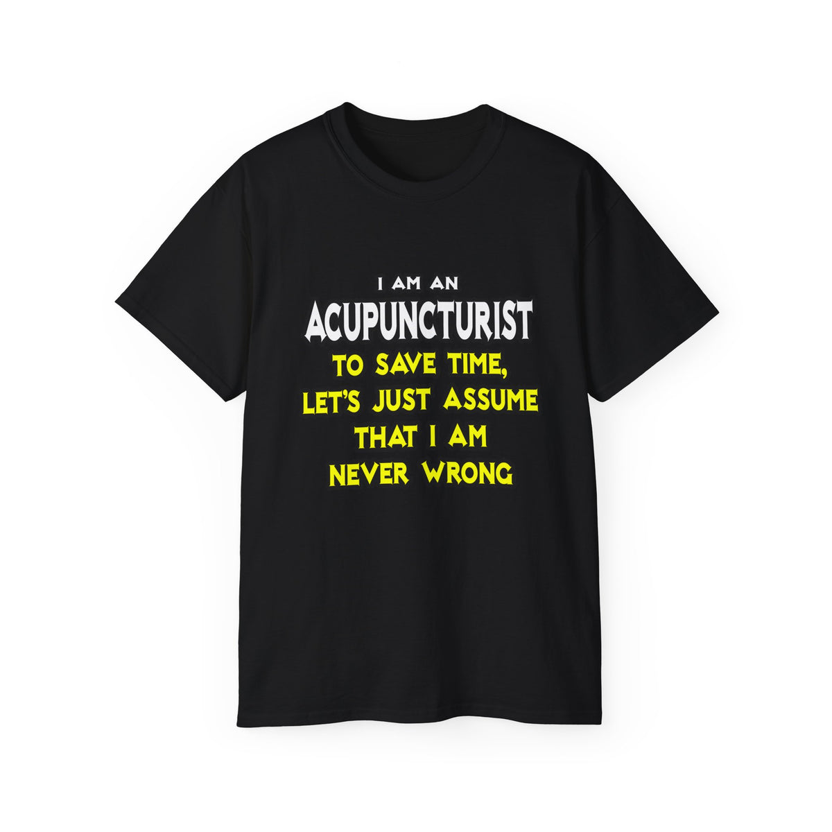 Acupuncturist .. Assume I Am Never Wrong - Unisex Ultra Cotton Tee