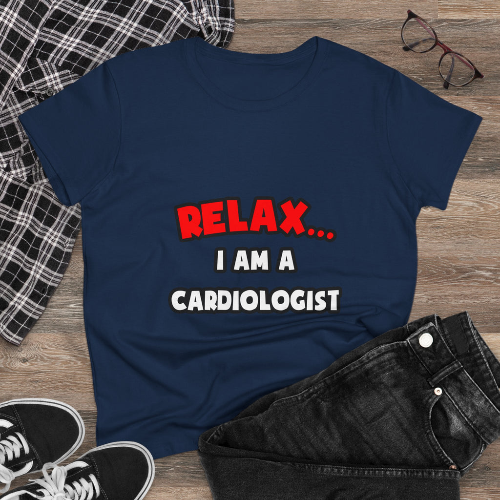 Relax ... I Am a Cardiologist - Women's Midweight Cotton Tee