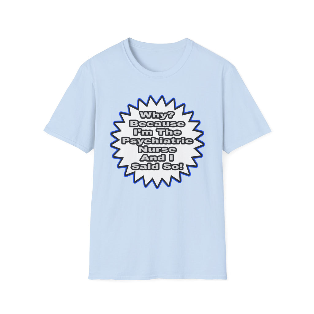Psychiatric Nurse...Because I Said So - Unisex Softstyle T-Shirt
