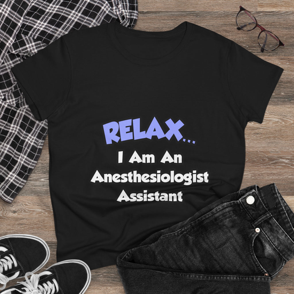 Relax .. I am an Anesthesiologist Assistant - Women's Midweight Cotton Tee