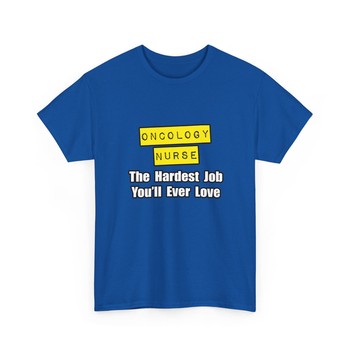 Oncology Nurse...Hardest Job You'll Ever Love - Unisex Heavy Cotton Tee