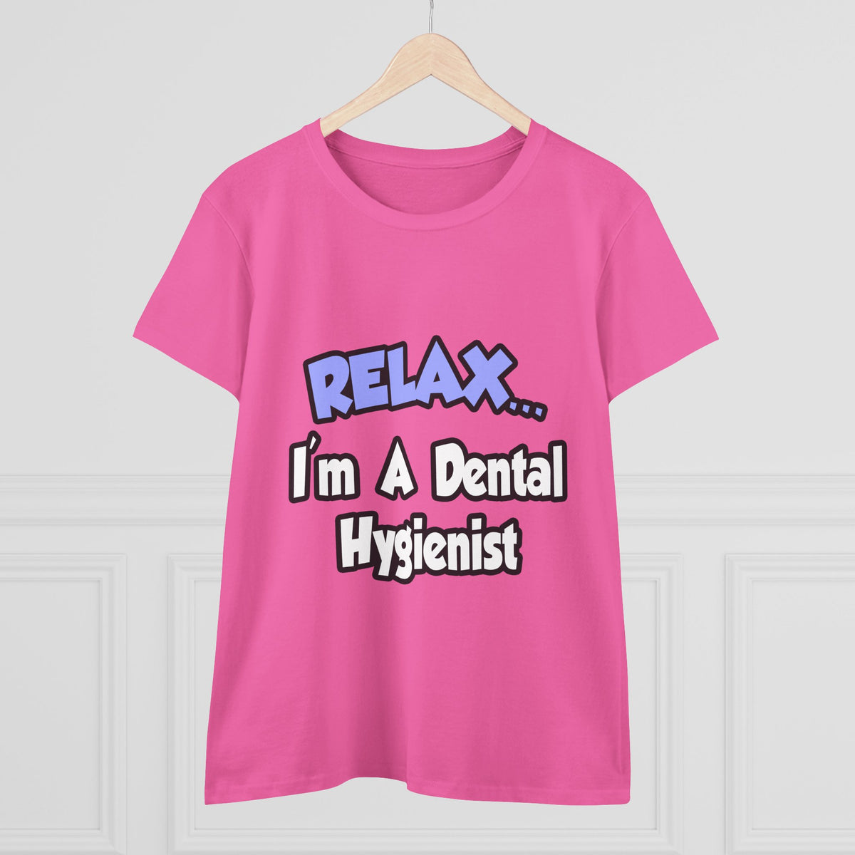 Relax...I'm A Dental Hygienist - Women's Midweight Cotton Tee