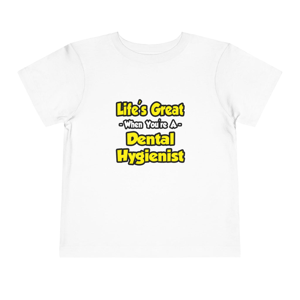 Life's Great When You're a Dental Hygienist - Toddler Short Sleeve Tee