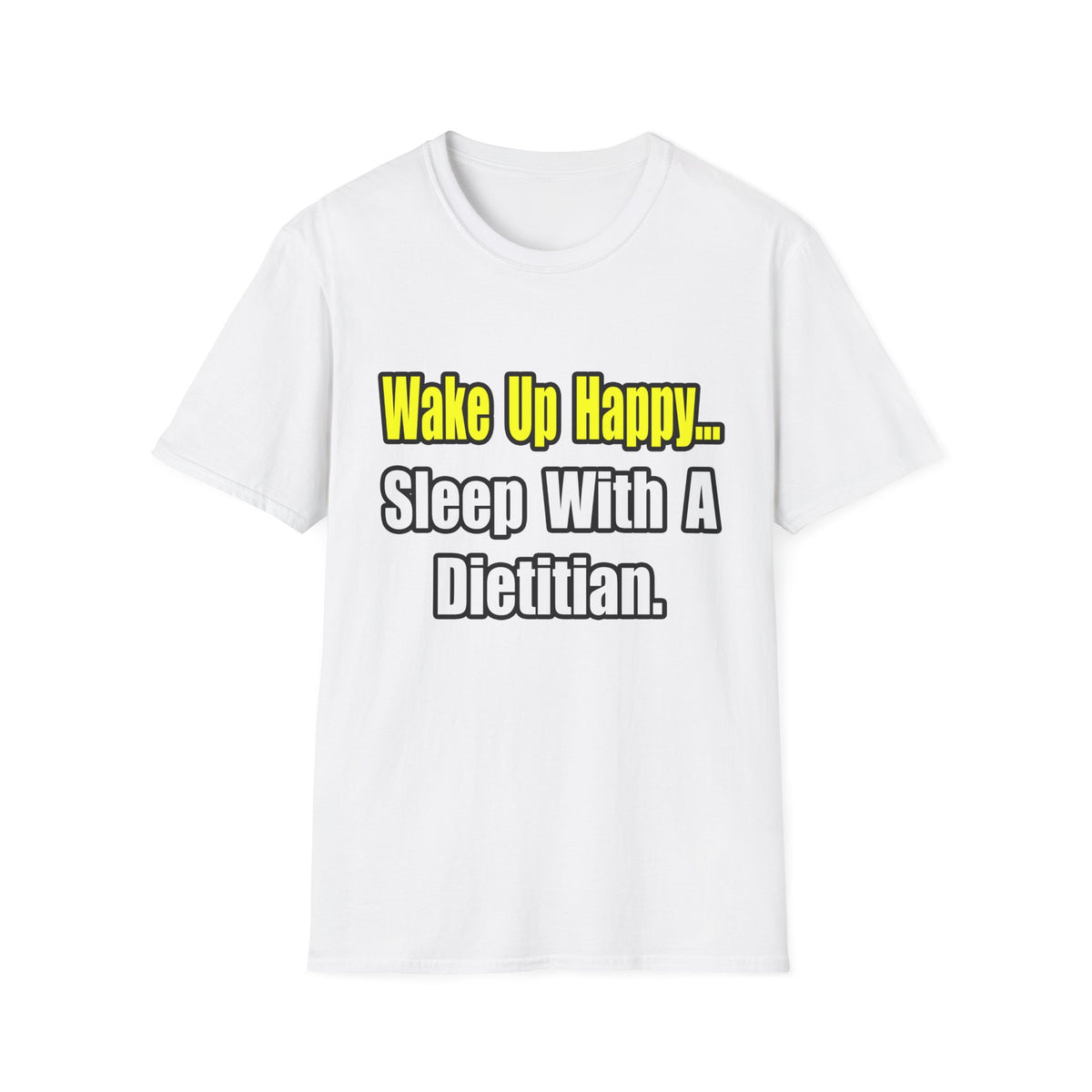 Wake Up Happy...Sleep With A Dietitian - Unisex Softstyle T-Shirt