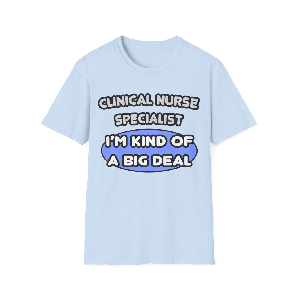 Clinical Nurse Specialist .. Kind of a Big Deal - Unisex Softstyle T-Shirt
