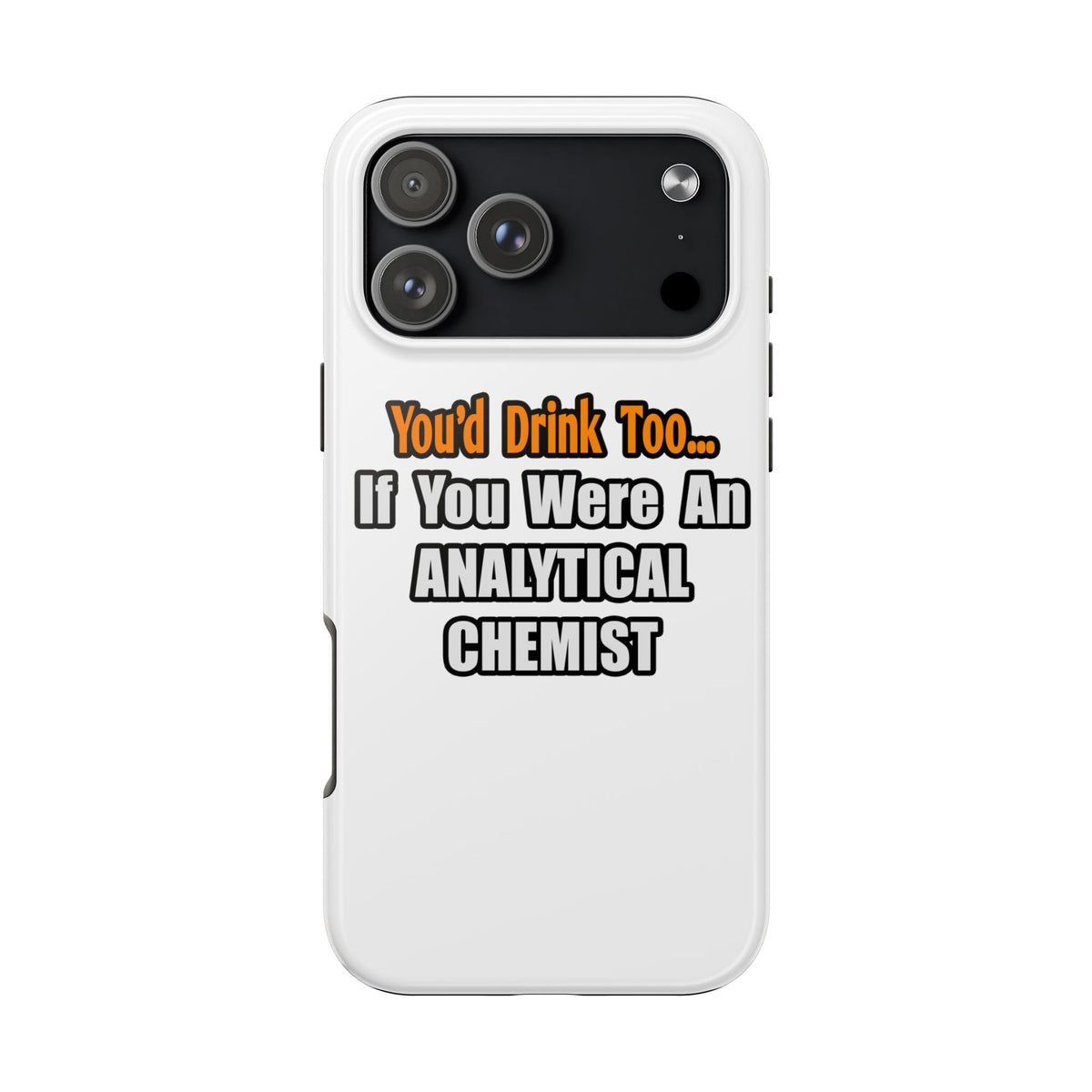 You'd Drink Too...Analytical Chemist - Tough Phone Cases