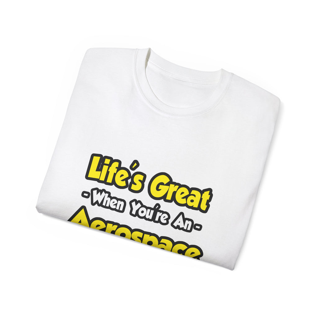 Life's Great...Aerospace Engineer - Unisex Ultra Cotton Tee