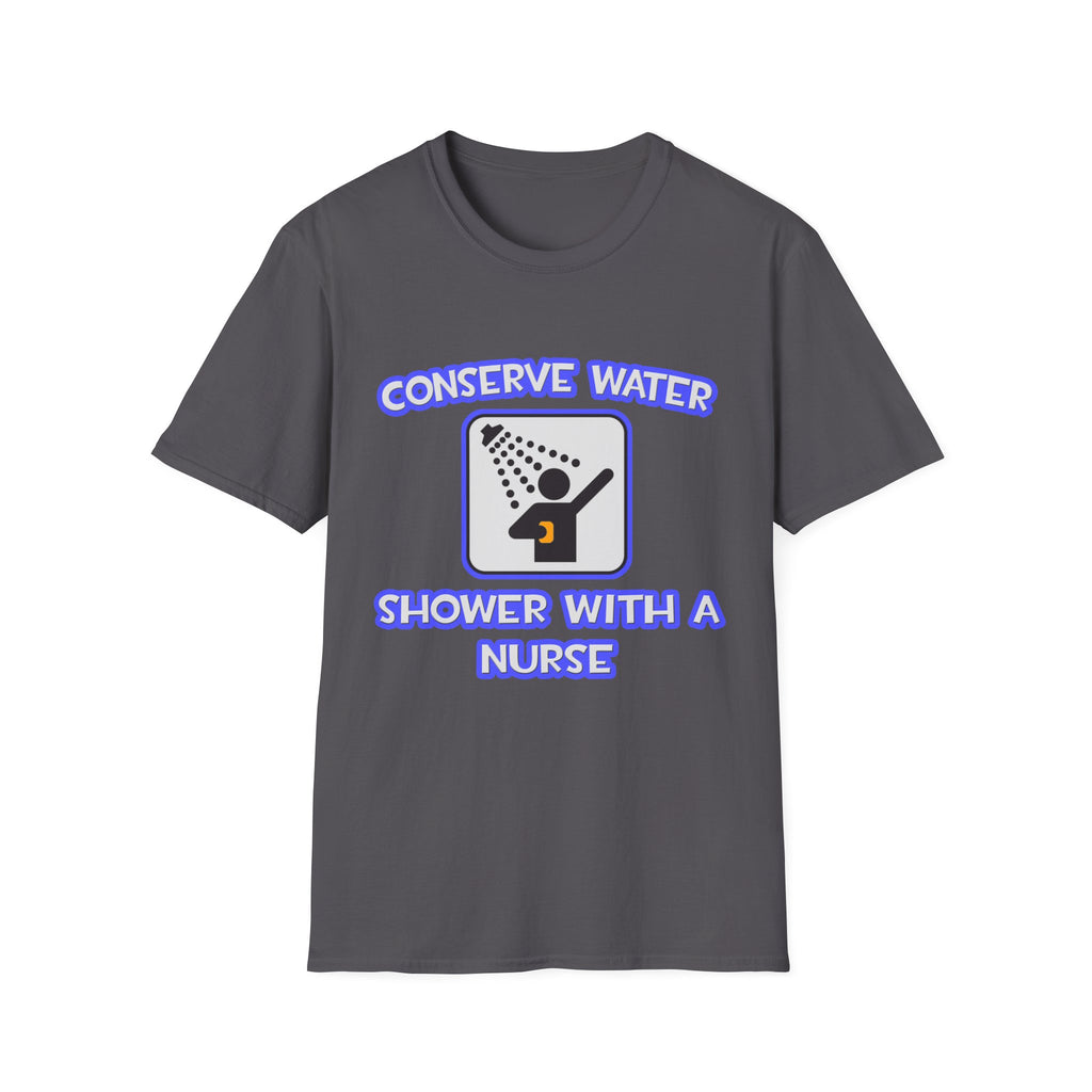 Conserve Water .. Shower With a Nurse - Unisex Softstyle T-Shirt