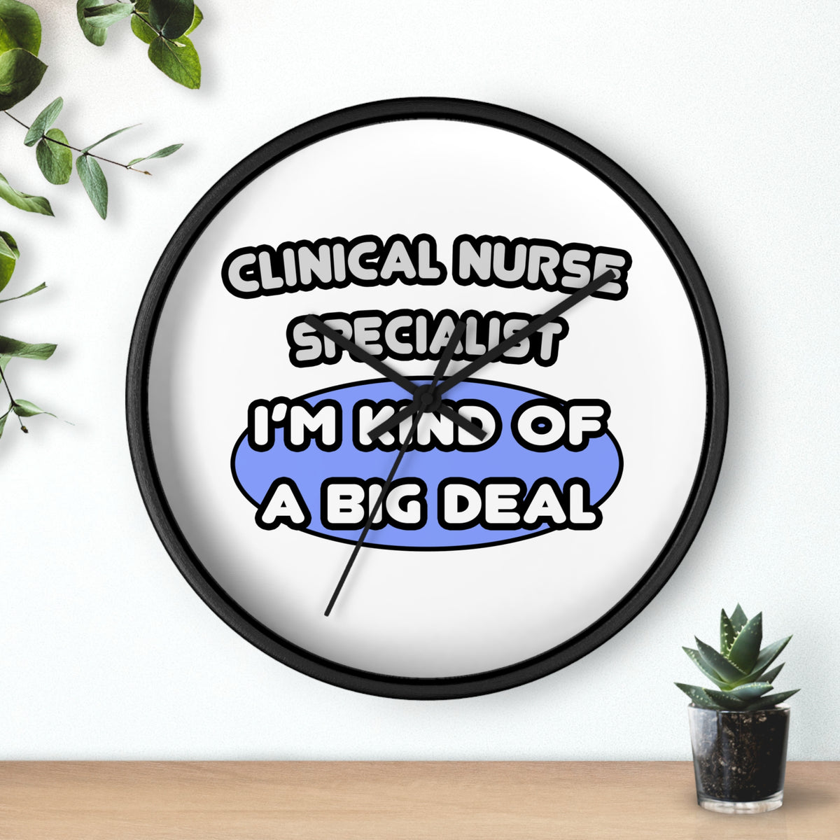 Clinical Nurse Specialist .. Kind of a Big Deal - Wall Clock