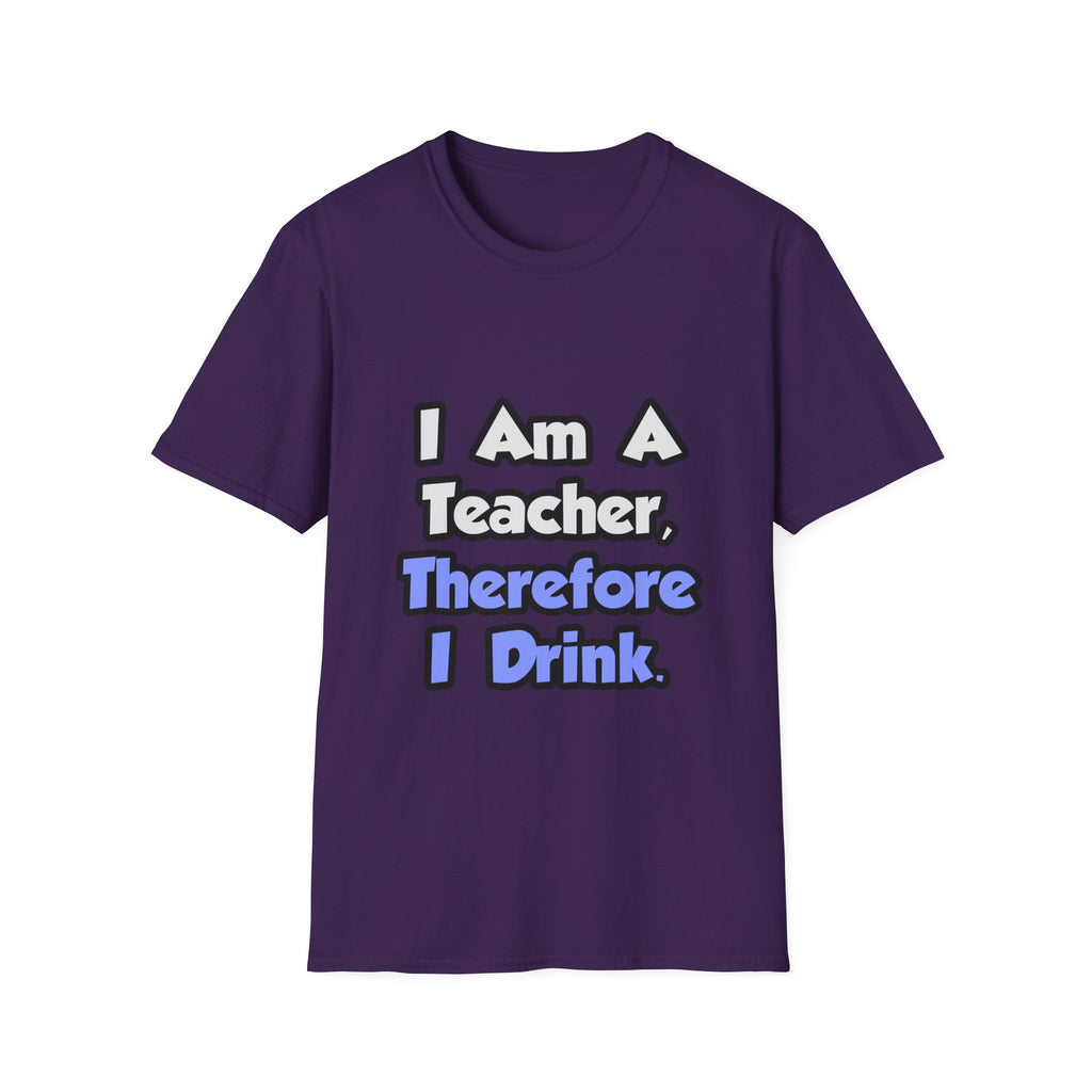 I Am A Teacher, Therefore I Drink - Unisex Softstyle T-Shirt