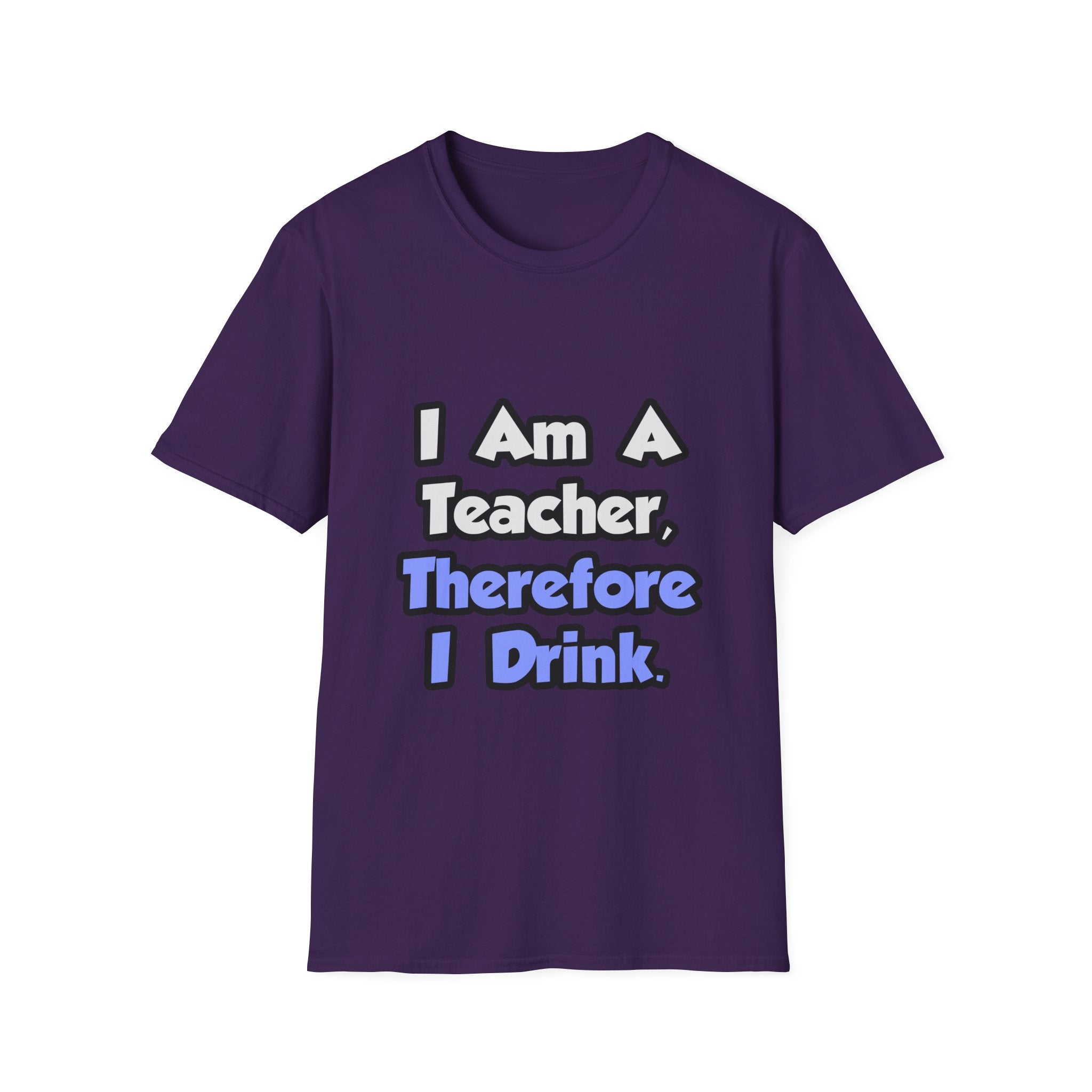 I Am A Teacher, Therefore I Drink - Unisex Softstyle T-Shirt