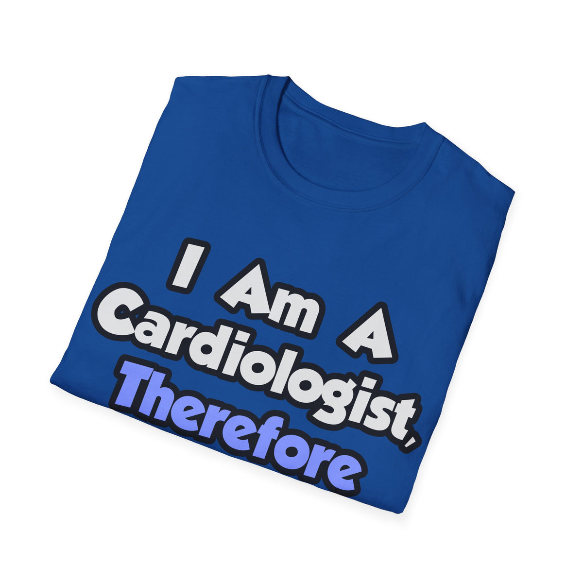 I Am A Cardiologist, Therefore I Drink - Unisex Softstyle T-Shirt