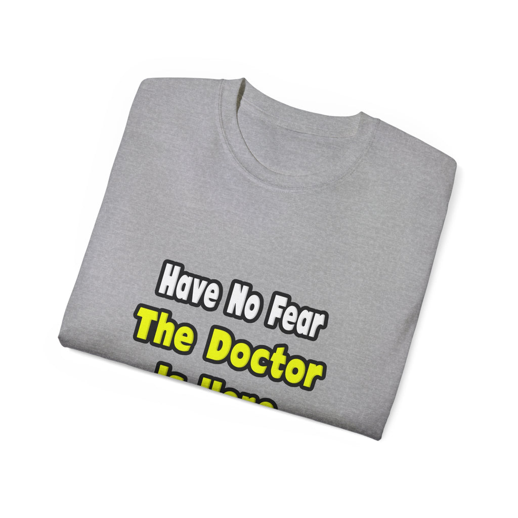 No Fear, The Doctor Is Here - Unisex Ultra Cotton Tee