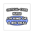 Critical Care Nurse .. Kind of a Big Deal - Square Stickers