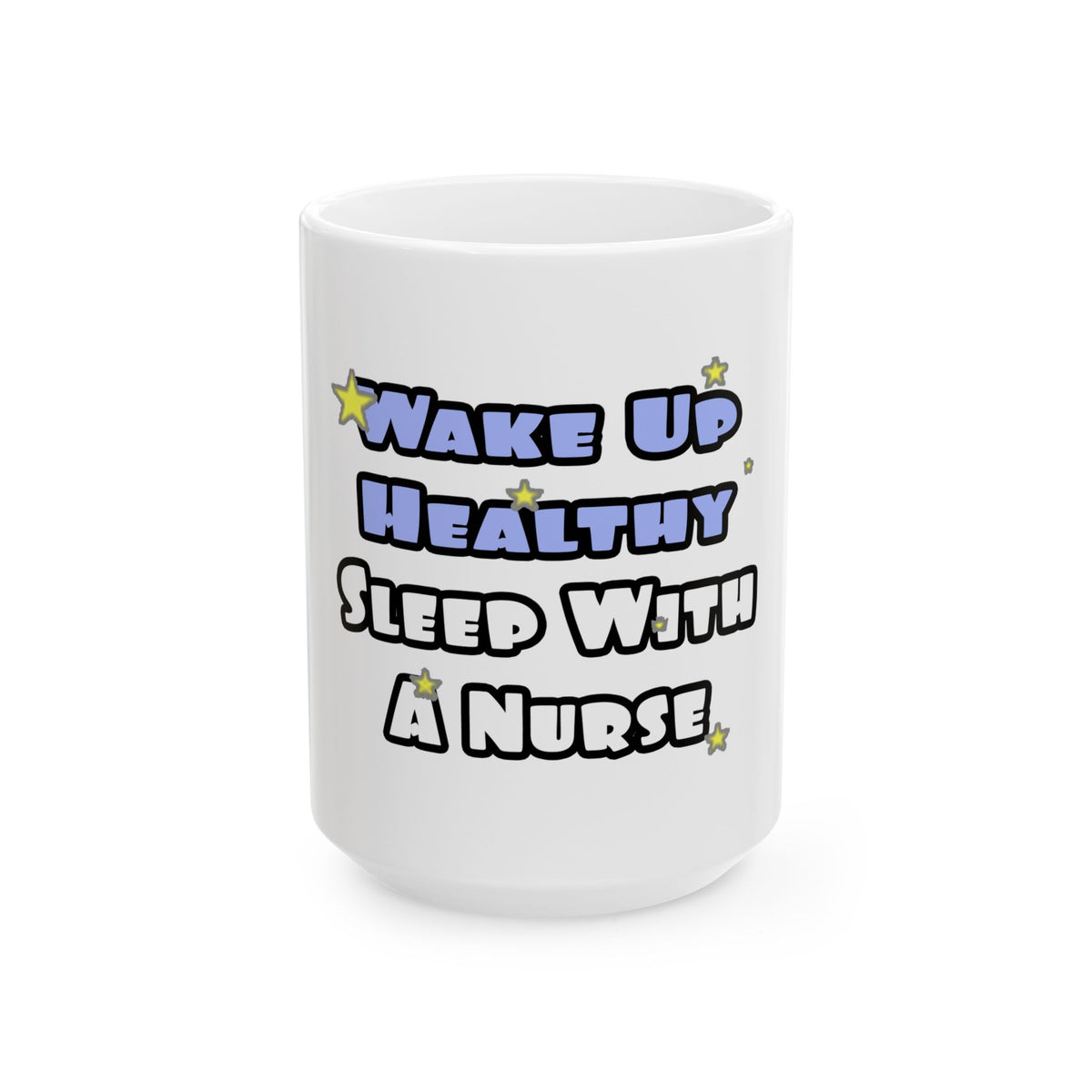 Wake Up Healthy...Sleep With a Nurse - Ceramic Mug, (11oz, 15oz)