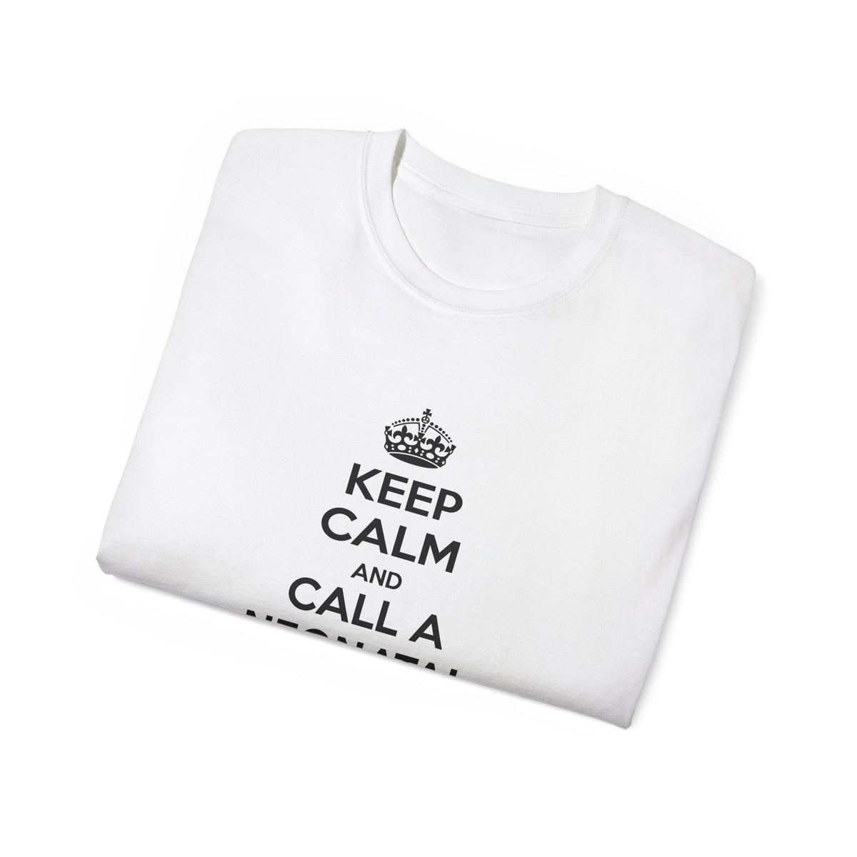 Keep Calm and Call a Neonatal Nurse - Unisex Ultra Cotton Tee