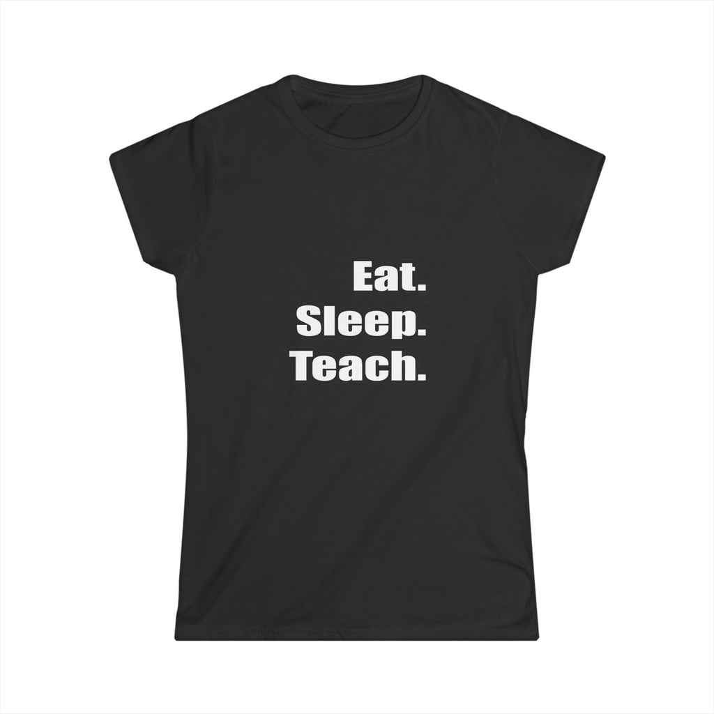 eat sleep teach - Women's Softstyle Tee