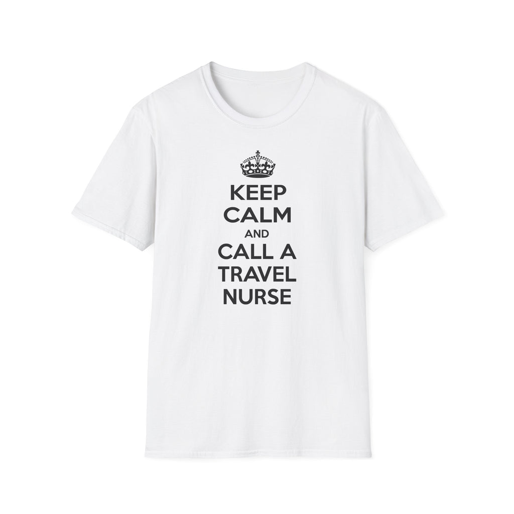 Keep Calm and Call a Travel Nurse - Unisex Softstyle T-Shirt