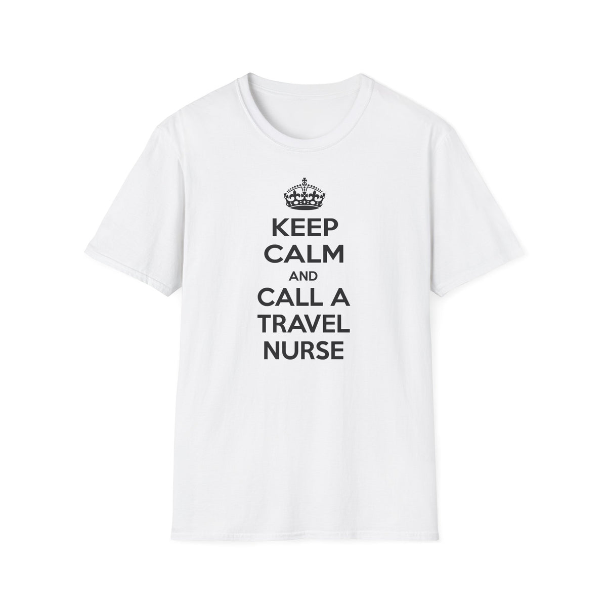 Keep Calm and Call a Travel Nurse - Unisex Softstyle T-Shirt