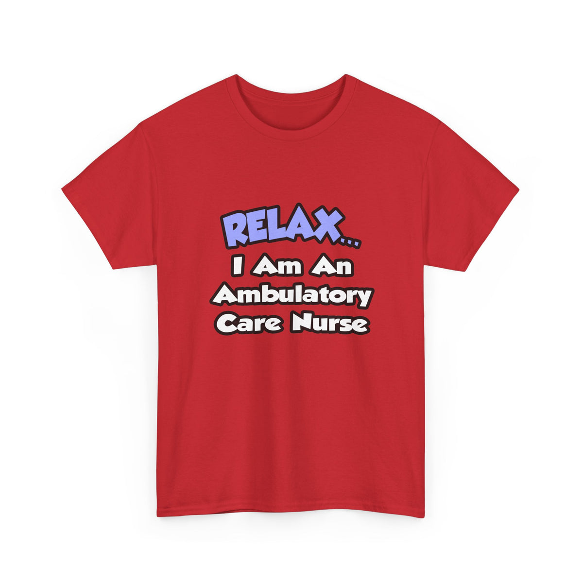 Relax...I Am An Ambulatory Care Nurse - Unisex Heavy Cotton Tee