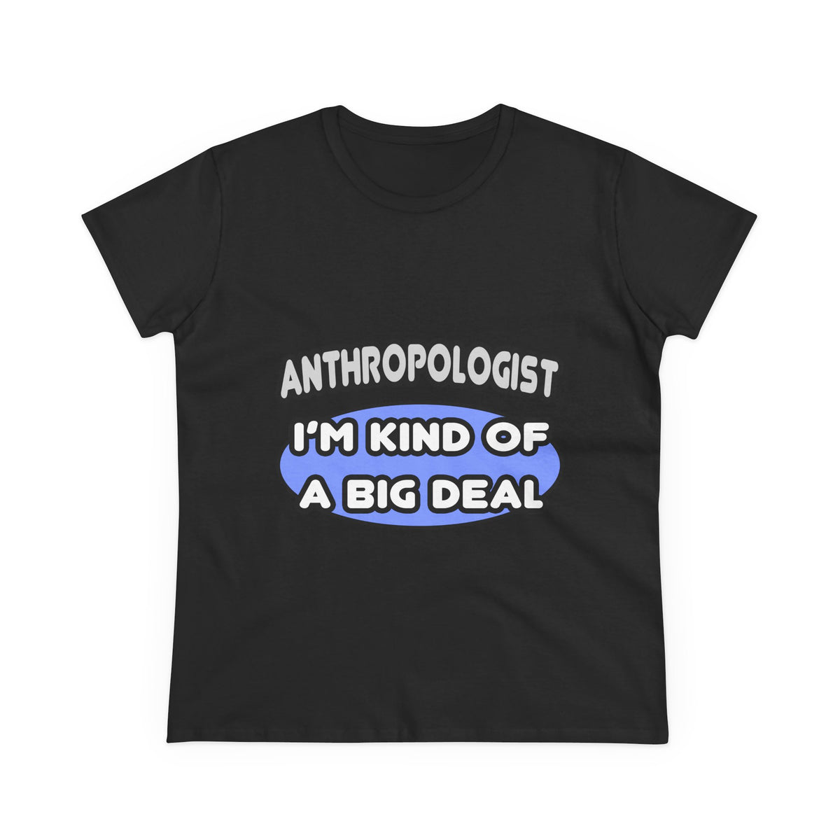 Anthropologist...Kind of a Big Deal - Women's Midweight Cotton Tee