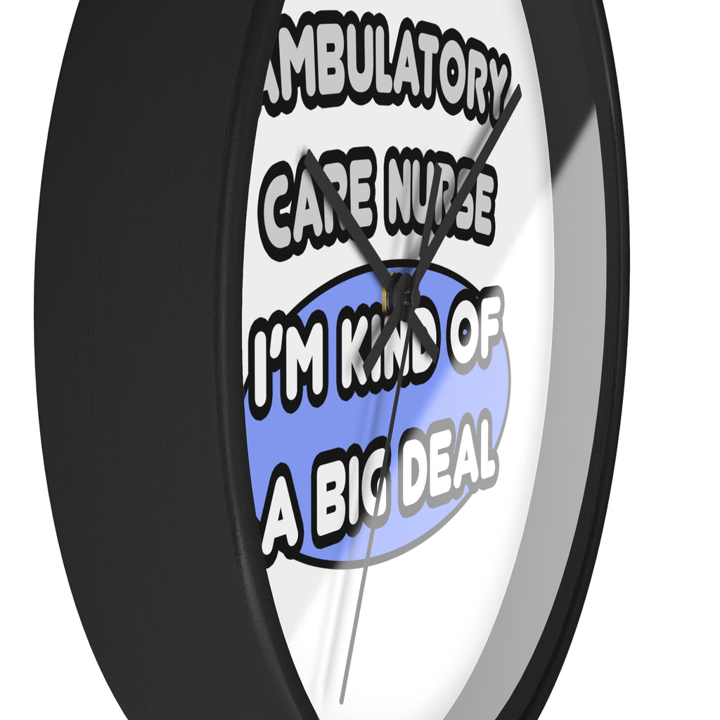 Ambulatory Care Nurse ... I'm Kind of a Big Deal - Wall Clock