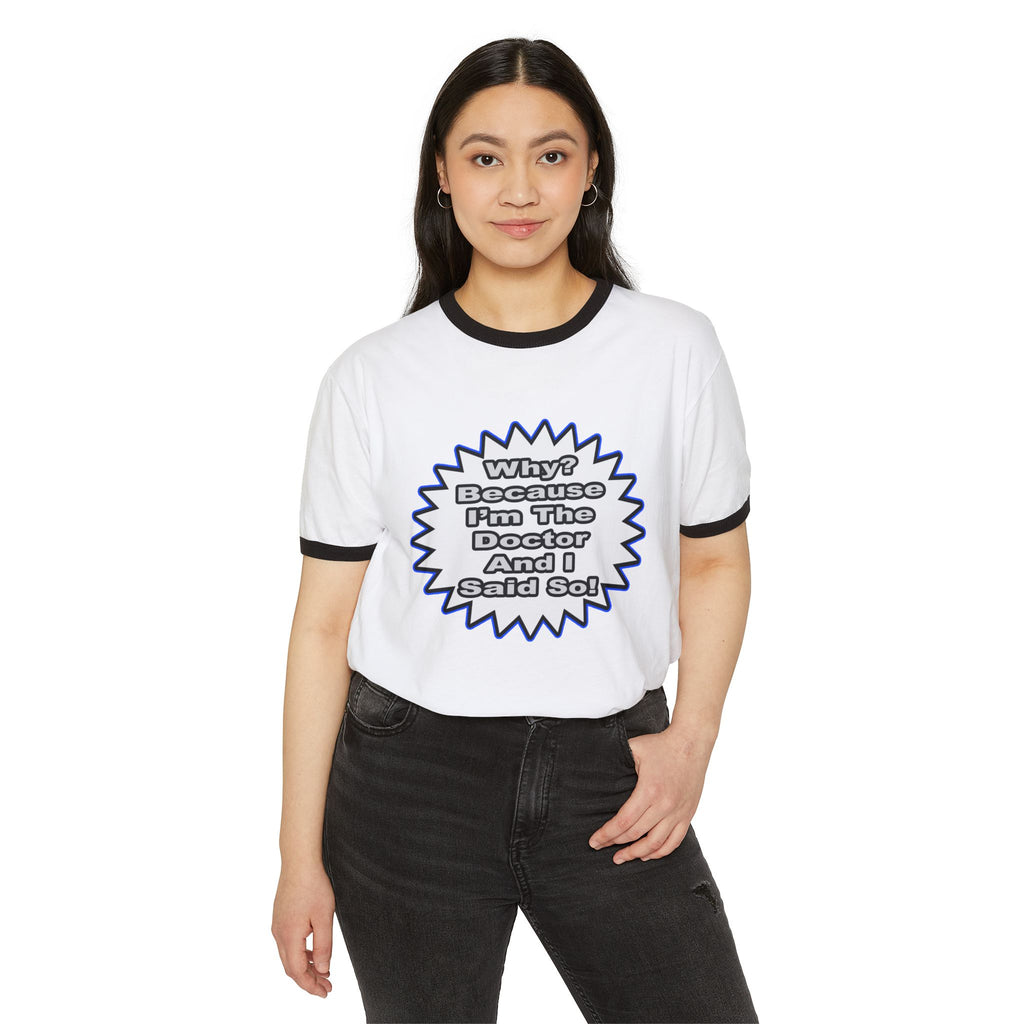 Doctor...Because I Said So - Unisex Cotton Ringer T-Shirt