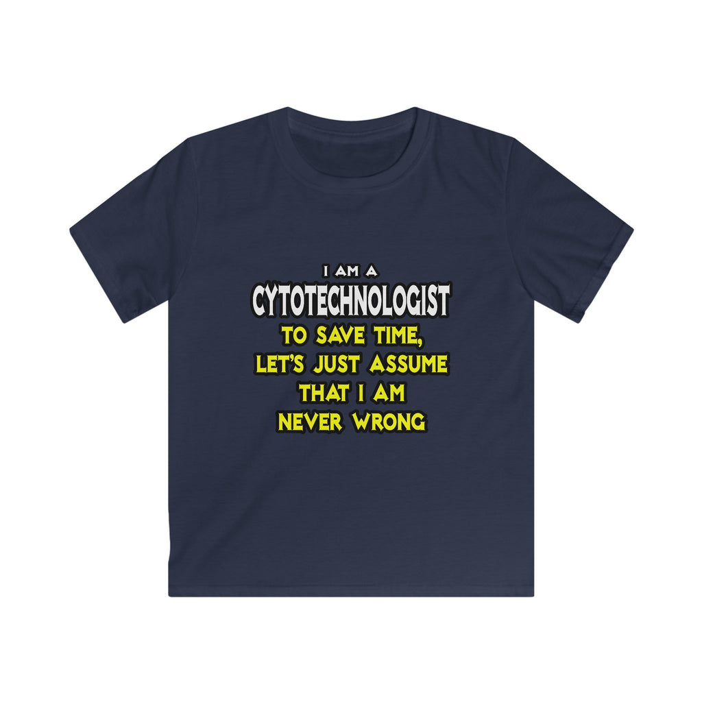 Cytotechnologist .. Assume I Am Never Wrong - Kids Softstyle Tee