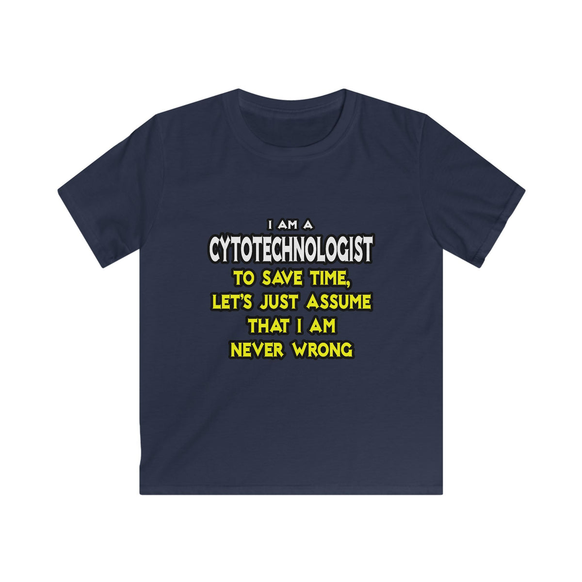 Cytotechnologist .. Assume I Am Never Wrong - Kids Softstyle Tee