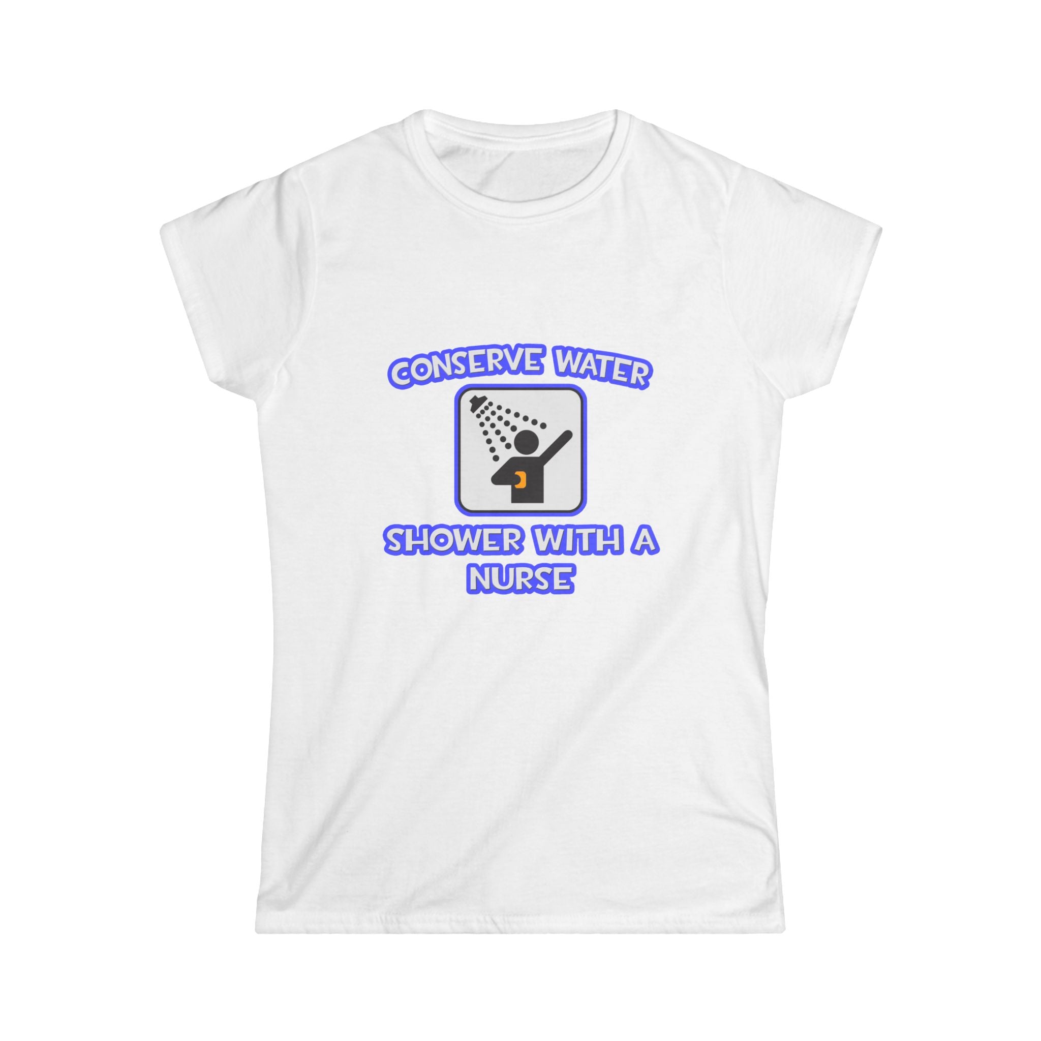 Conserve Water .. Shower With a Nurse - Women's Softstyle Tee