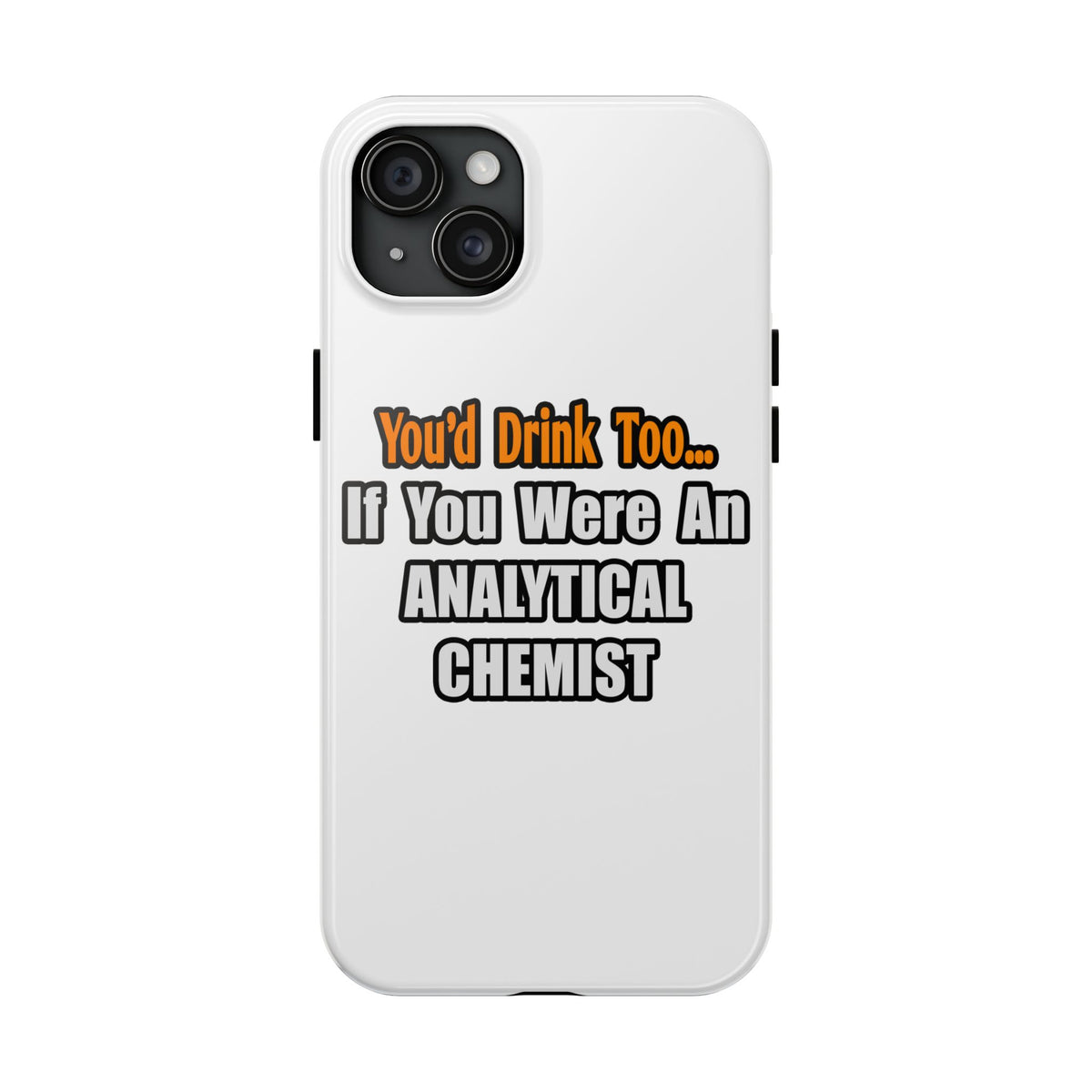 You'd Drink Too...Analytical Chemist - Tough Phone Cases