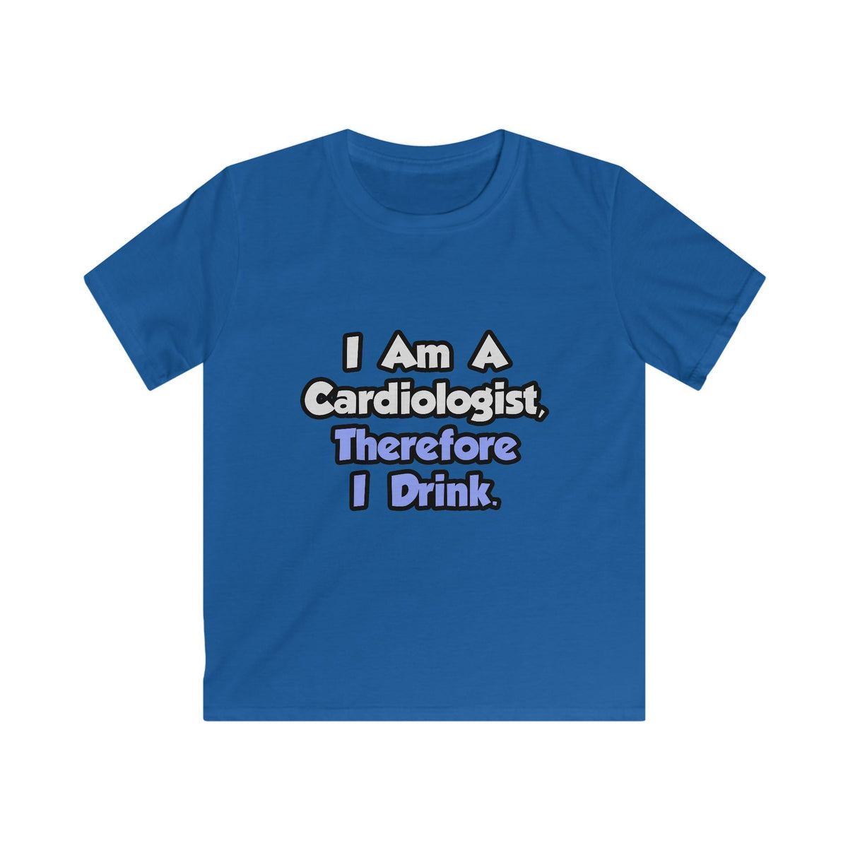 I Am A Cardiologist, Therefore I Drink - Kids Softstyle Tee