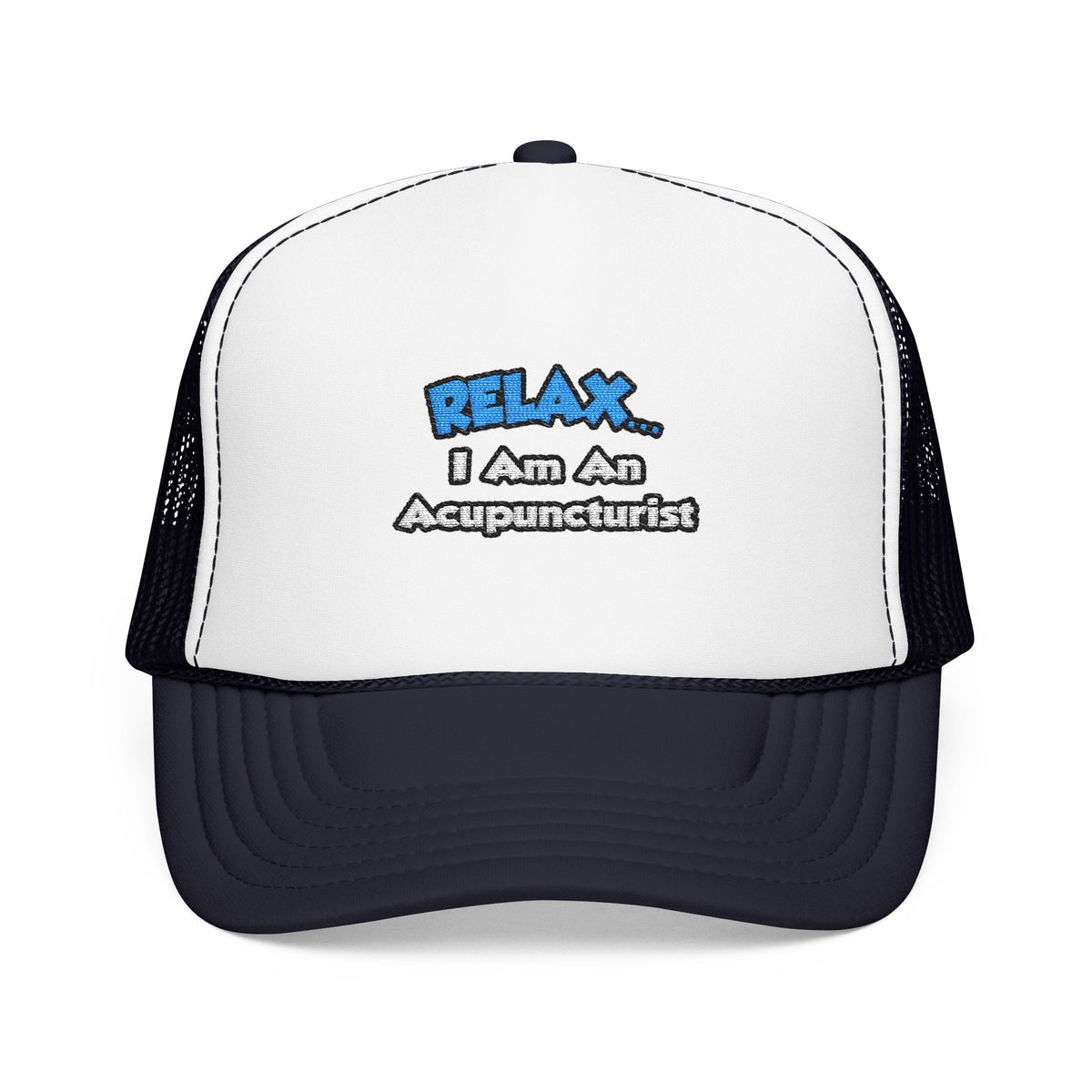 Relax .. I am an Acupuncturist - Foam Trucker Hat