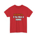 You'd Drink Too...Farmer - Unisex Heavy Cotton Tee