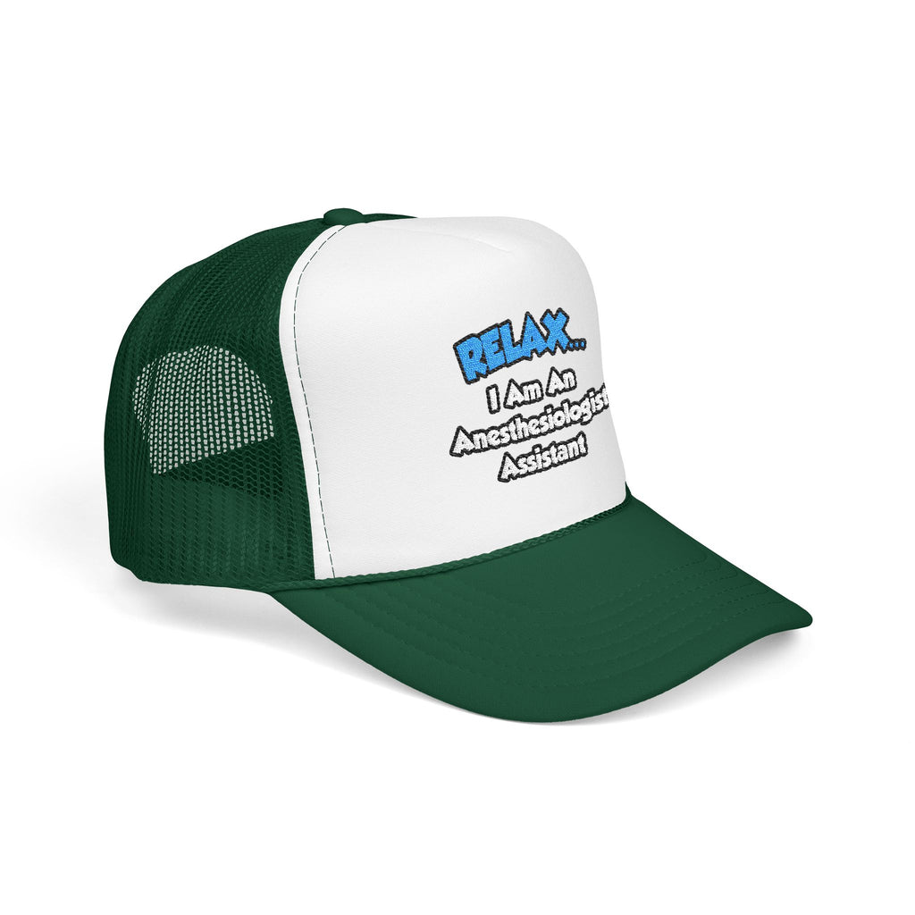 Relax .. I am an Anesthesiologist Assistant - Foam Trucker Hat