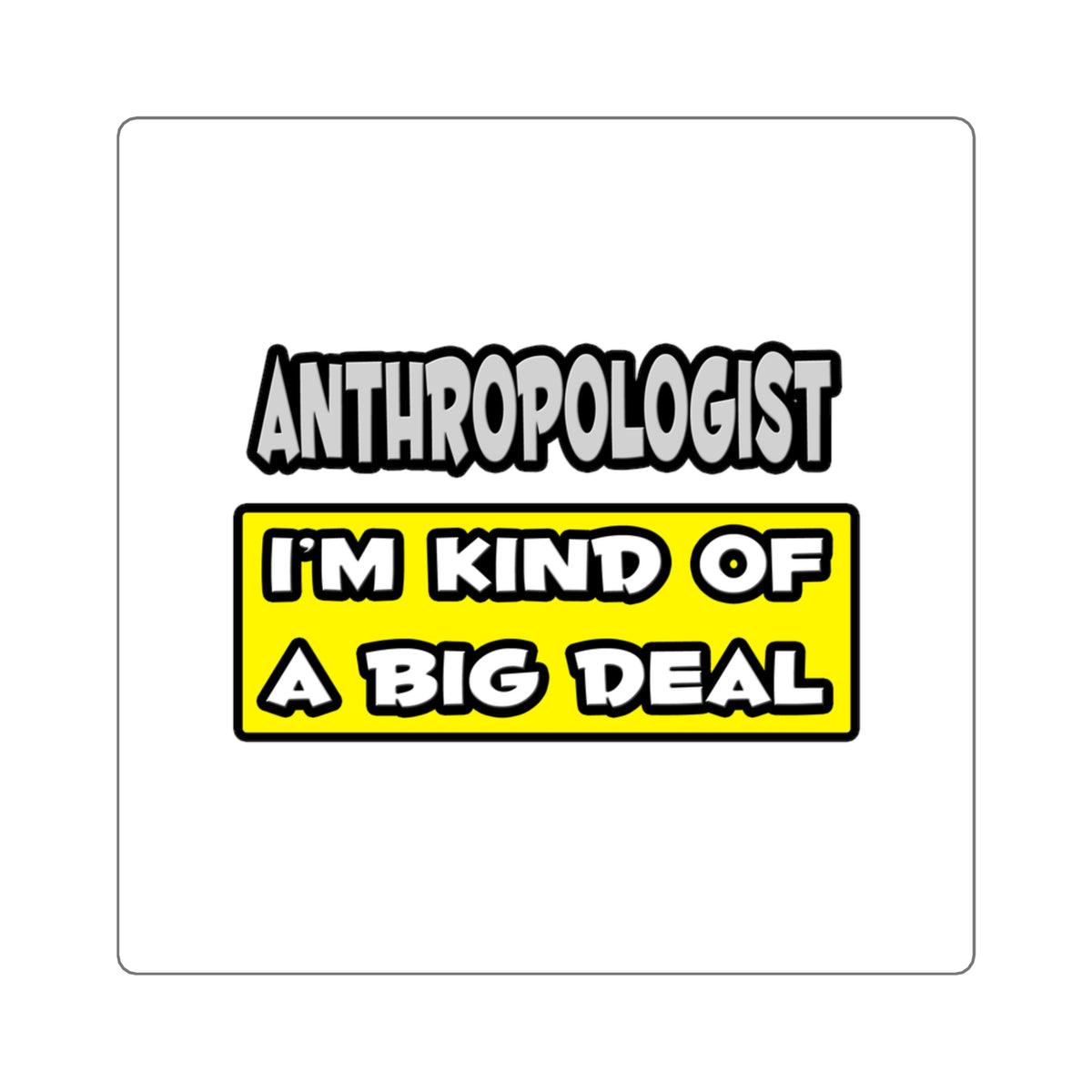 Anthropologist .. I'm Kind of a Big Deal - Square Stickers