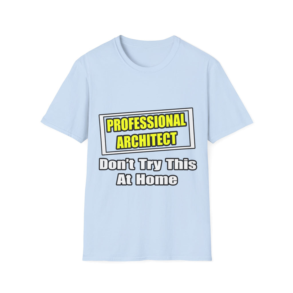 Professional Architect...Don't Try This At Home - Unisex Softstyle T-Shirt