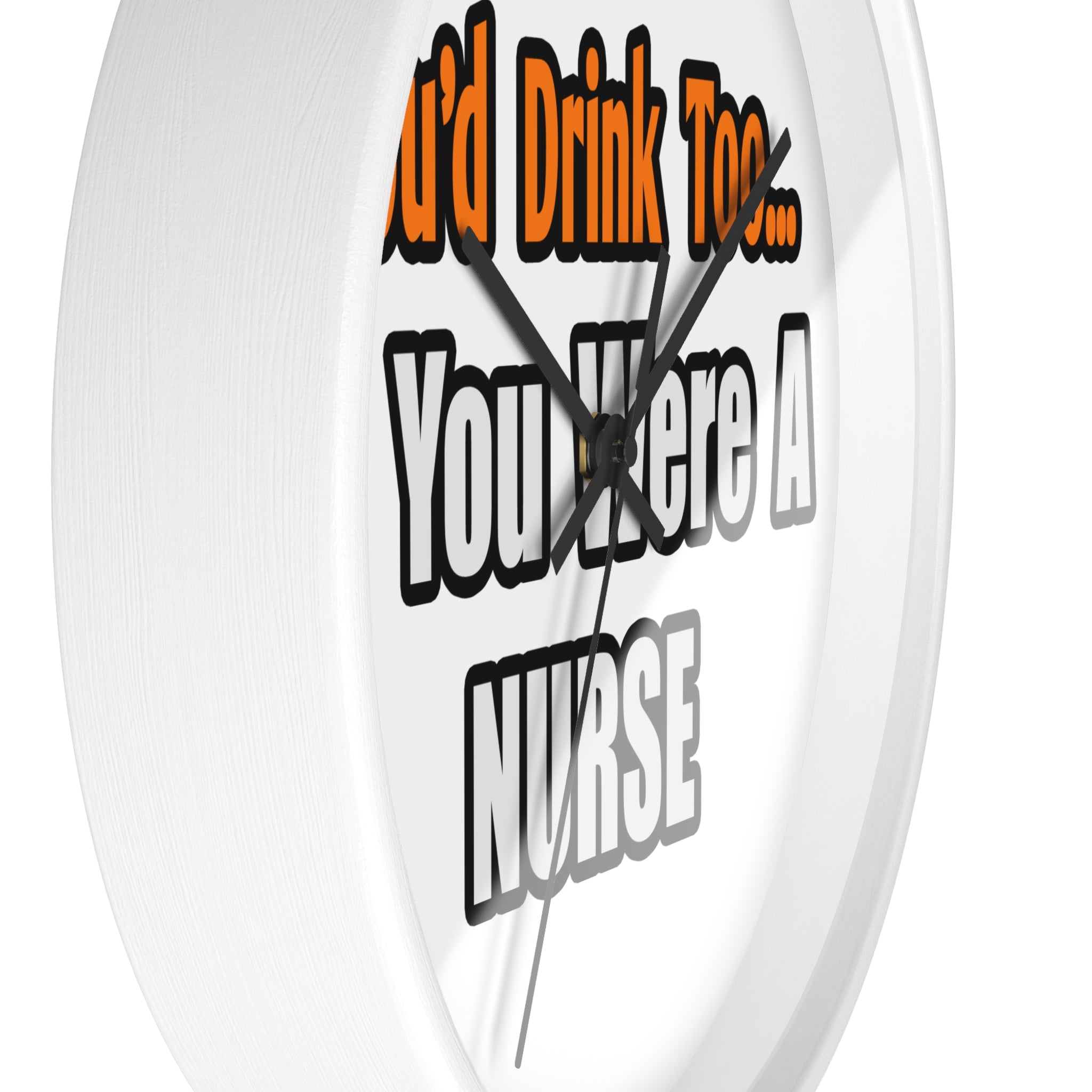 You'd Drink Too...Nurse - Wall Clock