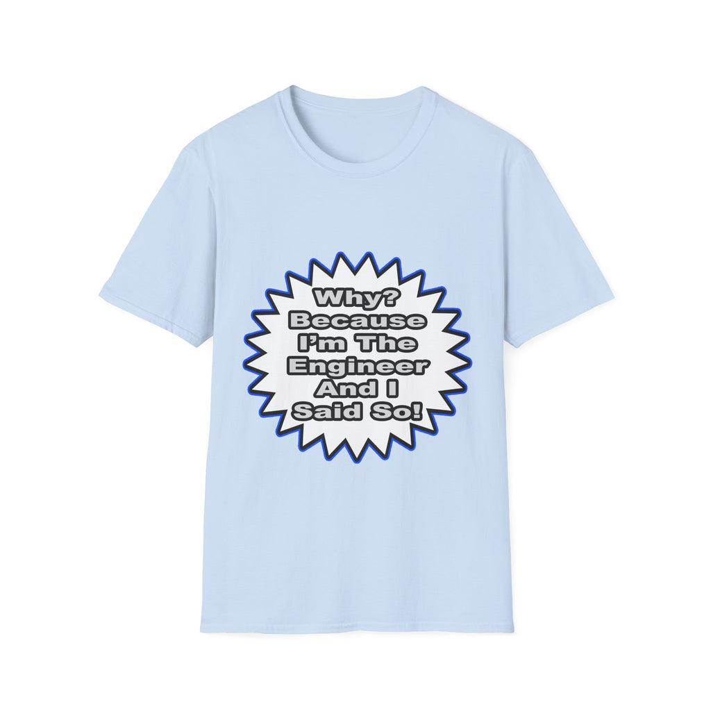Engineer...Because I Said So - Unisex Softstyle T-Shirt