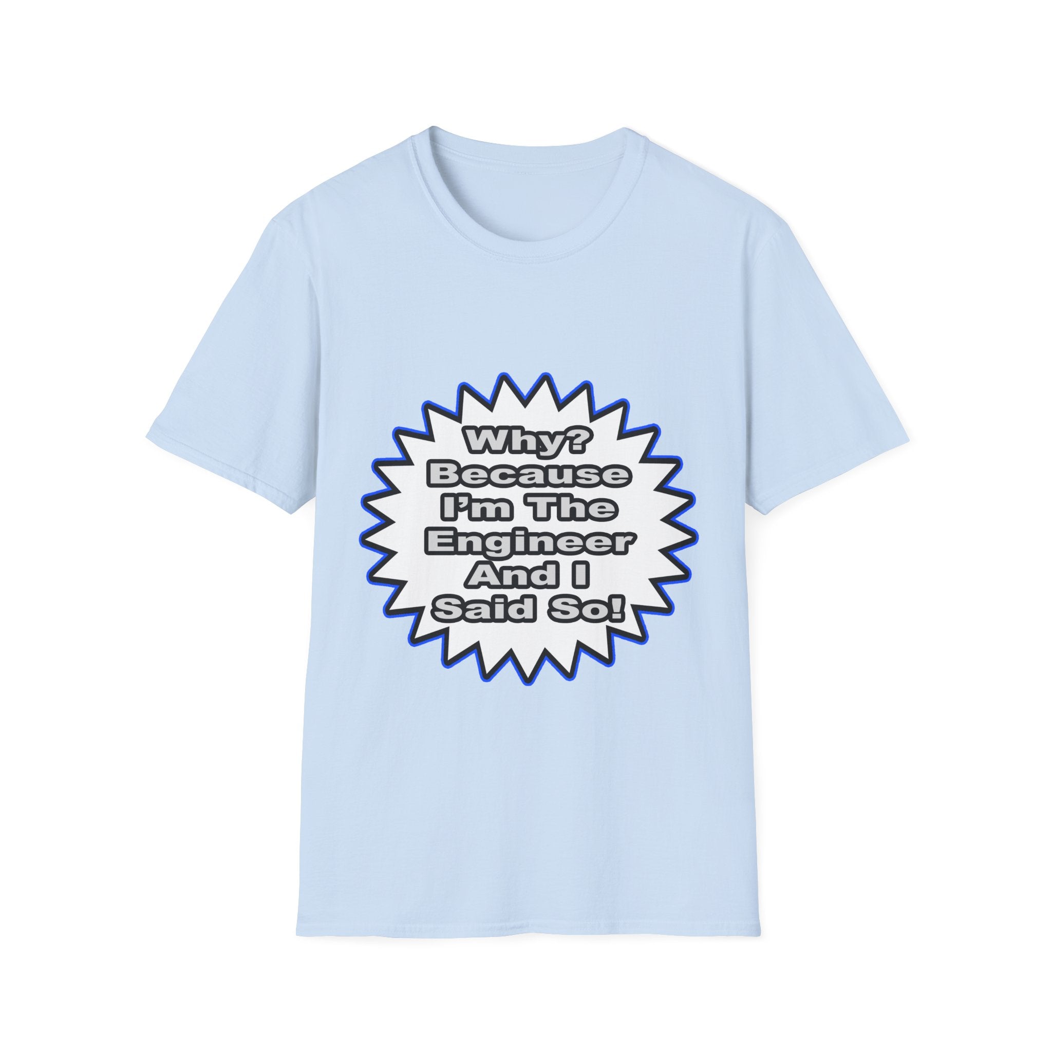 Engineer...Because I Said So - Unisex Softstyle T-Shirt