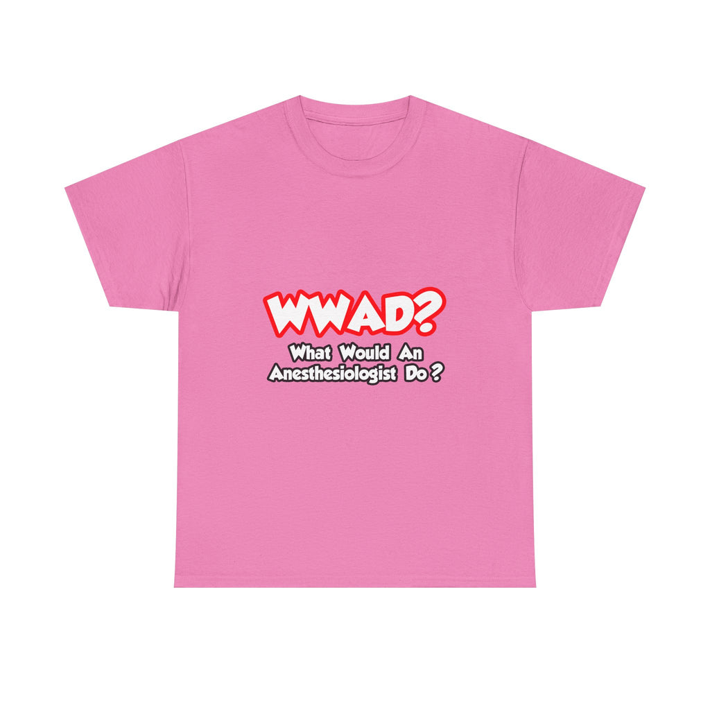 WWAD...What Would an Anesthesiologist Do - Unisex Heavy Cotton Tee