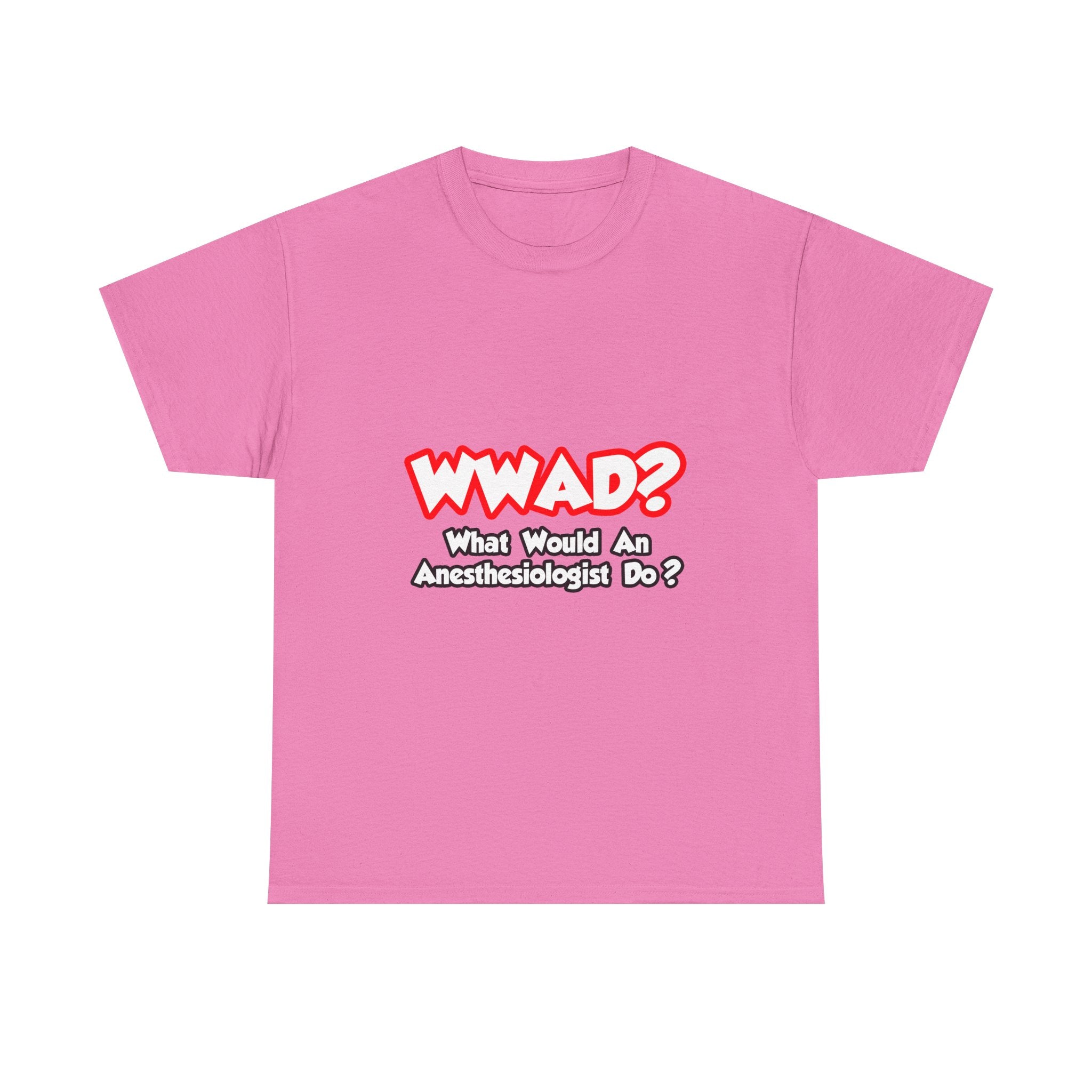 WWAD...What Would an Anesthesiologist Do - Unisex Heavy Cotton Tee