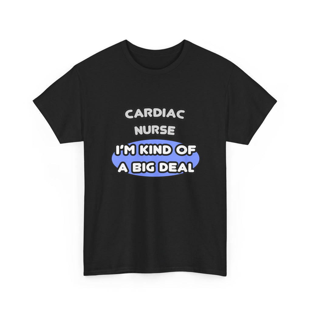 Cardiac Nurse ... I'm Kind of a Big Deal - Unisex Heavy Cotton Tee