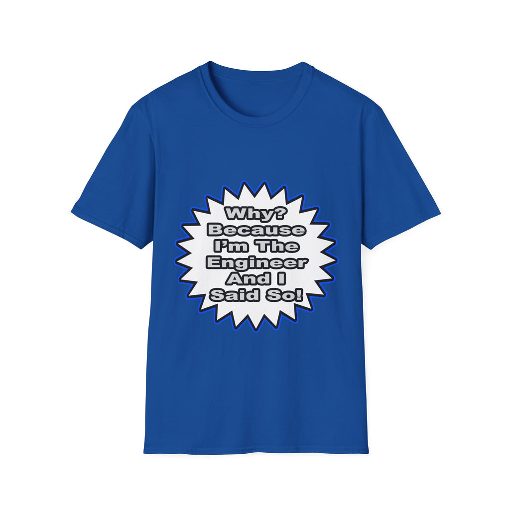 Engineer...Because I Said So - Unisex Softstyle T-Shirt