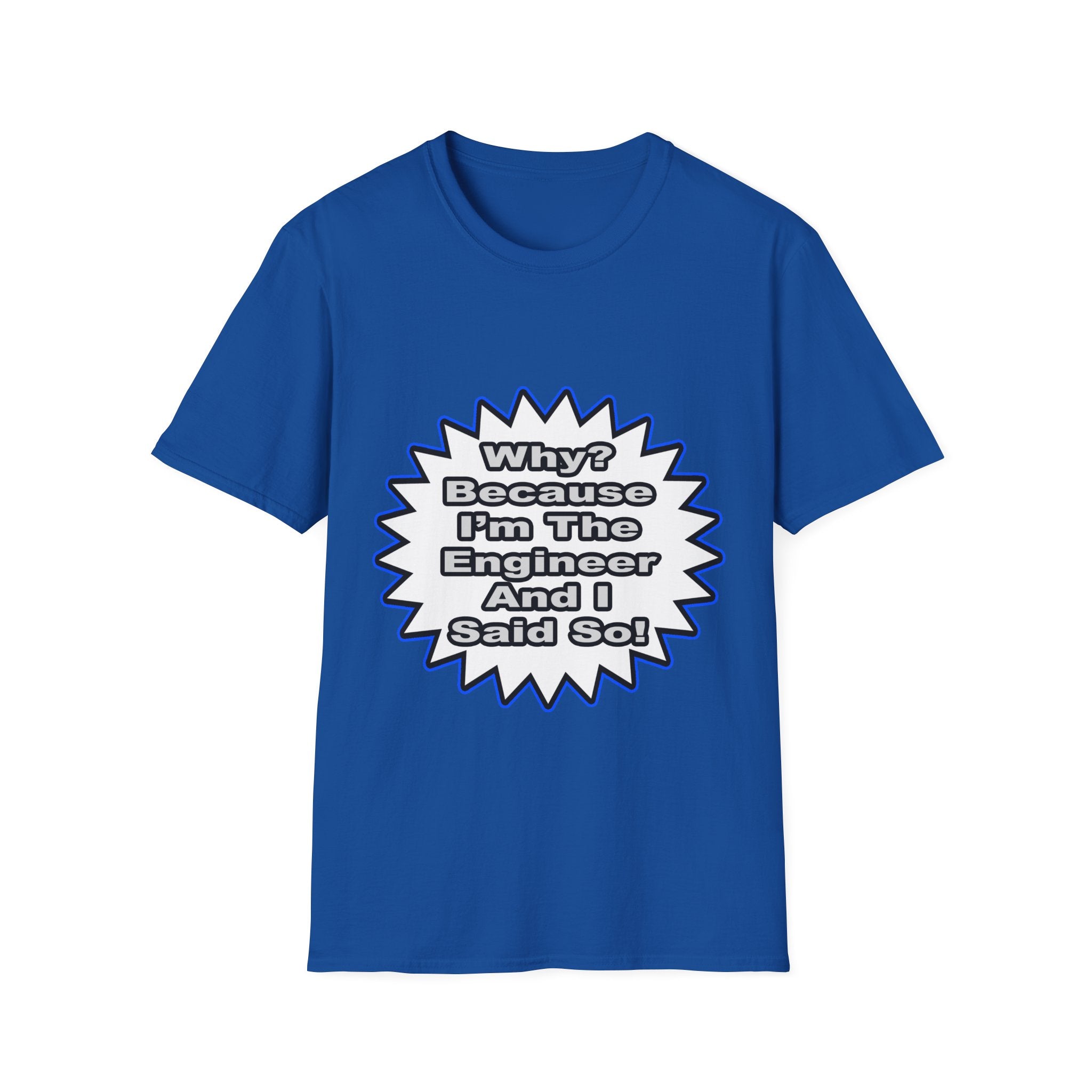 Engineer...Because I Said So - Unisex Softstyle T-Shirt